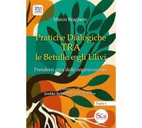 Libri Marco Braghero - Pratiche Dialogiche Tra Le Betulle E Gli Ulivi. Ediz. Illustrata. Vol. 1: Prendersi Cura Delle Organizzazioni