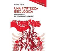 Libri Marco Costa - Una Fortezza Ideologica. Enver Hoxha E Il Comunismo Albanese
