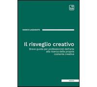 Libri Marco Lazzarato - Il Risveglio Creativo. Breve Guida Per Professionisti Dell'arte Alla Ricerca Della Propria Costante Creativa