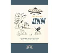 Libri Marco Mezzalama - Akulon. La Favola Di Un Extraterrestre Che Si Innamoro Della Terra