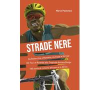 Libri Marco Pastonesi - Strade Nere. Da Bottecchia A Mandela, Da Coppi A Girmay. Dal Tour Of Rwanda Alla Tropicale Amissa Bongo. 100 Storie Di Ciclismo Afri