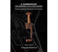 Libri Marco Valenti - Il Barbaricum: Una Periferia Che Si Fece Centro. Societa, Insediamento Ed Economia Tra I E X Secolo