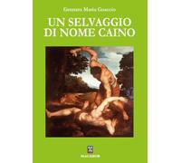 Libri Maria Guaccio Gennaro - Un Selvaggio Di Nome Caino