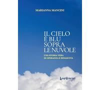 Libri Marianna Mancini - Il Cielo E Blu Sopra Le Nuvole. Una Storia Vera Di Speranza E Rinascita