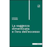 Libri Marianna Olivadese - La Saggezza Dimenticata E L'era Dell'eccesso