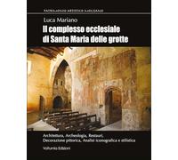 Libri Mariano Luca - Il Complesso Ecclesiale Di Santa Maria Delle Grotte. Architettura, Archeologia, Restauri, Decorazione Pittorica, Analisi Iconografica E