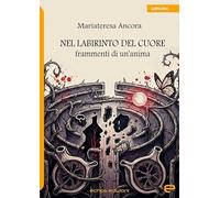 Libri Mariateresa Ancora - Nel Labirinto Del Cuore. Frammenti Di Un'anima