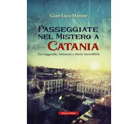 Libri Marino Gian Luca - Passeggiate Nel Mistero A Catania. Tra Leggende, Fantasmi E Storie Incredibili
