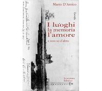 Libri Mario D'Amico - I Luoghi La Memoria L'amore. E Non So D'altro