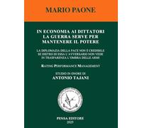 Libri Mario Paone - In Economia Ai Dittatori La Guerra Serve Per Mantenere Il Potere. La Diplomazia Della Pace Non E' Credibile Se Dietro Di Essa L'avversar