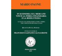Libri Mario Paone - In Economia Sul Mercato Vince La Forza Finanziaria E La Risolutezza. Il Falso Collaboratore E' Come L'ombra Che Ti Segue Finche Dura Il