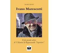 Libri Mario Rossi - Ivano Marescotti. Il Piu Grande Attore Di Villanova Di Bagnacavallo Superiore