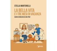Libri Martorelli Stella - La Bella Vita E I Tre Mesi Di Vacanza. Diario Semiserio Di Una Prof
