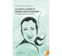 Libri Marzullo Maria Teresa - La Vita E L'arte Di Maria Luisa Spazioni: Un Beato Nastro Di Mobius