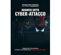 Libri Massimiliano Corradini - Business Sotto Cyber-Attacco. Cybersecurity Per L'impresa. Difendi La Tua Azienda Dalle Forze Oscure Della Rete