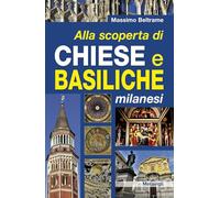 Libri Massimo Beltrame - Alla Scoperta Di Chiese E Basiliche Milanesi