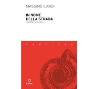 Libri Massimo Ilardi - In Nome Della Strada. Liberta E Violenza