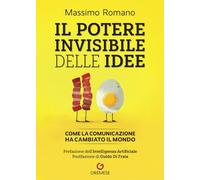 Libri Massimo Romano - Il Potere Invisibile Delle Idee. Come La Comunicazione Ha Cambiato Il Mondo