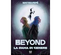 Libri Matteo Pepe - Beyond. La Dama Di Cenere