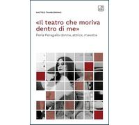 Libri Matteo Tamborrino - Il Teatro Che Moriva Dentro Di Me. Perla Peragallo Donna, Attrice, Maestra