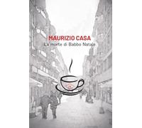 Libri Maurizio Casa - La Morte Di Babbo Natale