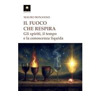 Libri Mauro Bonanno - Il Fuoco Che Respira. Gli Spiriti, Il Tempo E La Conoscenza