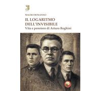 Libri Mauro Bonanno - Il Logaritmo Dell'invisibile. Vita E Pensiero Di Arturo Reghini