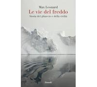 Libri Max Leonard - Le Vie Del Freddo. Storia Del Ghiaccio E Della Civilta