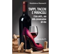 Libri Mazzeschi Maddalena - Tappi, Tacchi E Miracoli. Il Lato Spirit... Oso Della Comunicazione Del Vino