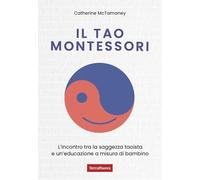 Libri McTamaney Catherine - Il Tao Montessori. L'incontro Tra La Saggezza Taoista E Un'educazione A Misura Di Bambino