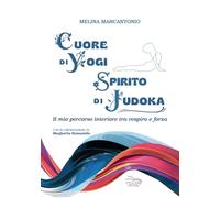 Libri Melina Marcantonio - Cuore Di Yogi Spirito Di Judoka. Il Mio Percorso Interiore Tra Respiro E Forza