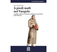 Libri Menichelli Lina - A Piedi Nudi Nel Vangelo. Luoghi, Uomini E Memorie Del Francescanesimo Nelle Marche