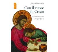 Libri Michel Esparza - Con Il Cuore Di Cristo. Un'introduzione Alla Preghiera