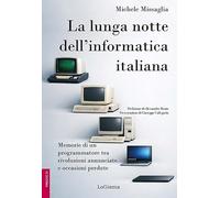 Libri Michele Missaglia - La Lunga Notte Dell'informatica Italiana. Memorie Di Un Programmatore Fra Rivoluzioni Annunciate E Occasioni Perdute. Ediz. Illust