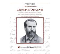 Libri Milanese Giulia - Giuseppe Quarati. La Storia Ritrovata Di Un Educatore (E Di Una Scuola Che Porta Il Suo Nome)