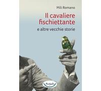 Libri Mili Romano - Il Cavaliere Fischiettante E Altre Vecchie Storie