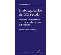Libri Millevoi Fabio - Il Filo A Piombo Del XXI Secolo. 10 Parole Per Costruire Un Presente Che Ha Fame Di Possibilita