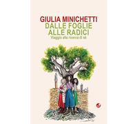 Libri Minichetti Giulia - Dalle Foglie Alle Radici. Viaggio Alla Ricerca Di Se
