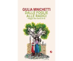 Libri Minichetti Giulia - Dalle Foglie Alle Radici. Viaggio Alla Ricerca Di Se