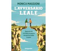 Libri Monica Maggioni - L' Avversario Leale. Storie Di Chi Si E Fatto La Guerra Ma Poi Ha Scelto La Pace