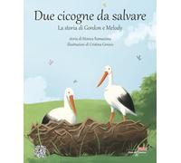 Libri Monica Ramazzina - Due Cicogne Da Salvare. La Storia Di Gordon E Melody. Ediz. Illustrata