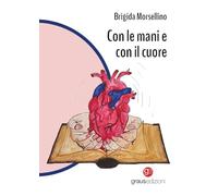 Libri Morsellino Brigida - Con Le Mani E Con Il Cuore