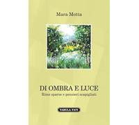 Libri Motta Mara - Di Ombra E Luce. Rime Sparse E Pensieri Scapigliati