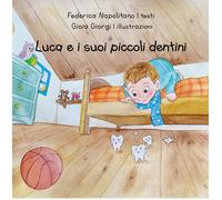 Libri Napolitano Federica - Luca E I Suoi Piccoli Dentini. Ediz. A Colori