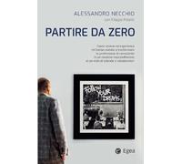 Libri Necchio Alessandro / Poletti Filippo - Partire Da Zero. Come Visione Ed Esperienza Mi Hanno Aiutato A Trasformare La Professione Di Consulente In Un M