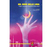 Libri Nel Nome Della Luna. Origini, Rivoluzioni Ed Eredita Di Sailor Moon