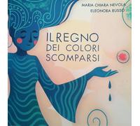 Libri Nevola Maria Chiara - Il Regno Dei Colori Scomparsi