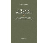 Libri Nicola Iozzo - Il Silenzio Delle Macine. Vita E Dismissione Di Un Oleificio Tra Gli Ulivi Della Tondo O Misia Di Filogaso