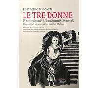 Libri Nicoletti Eustachio - Le Tre Donne, Mammonne, We Momme, Mamaje. Racconti Di Vita Nei Rioni Sassi Di Matera