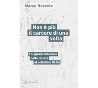 Libri Nocente Marco - Non E Piu Il Carcere Di Una Volta. Lo Spazio Detentivo Nelle Lettere Al Collettivo Olga